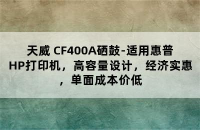 天威 CF400A硒鼓-适用惠普HP打印机，高容量设计，经济实惠，单面成本价低